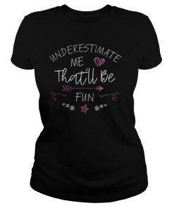 Underestimate Me That’ll Be Fun shirt