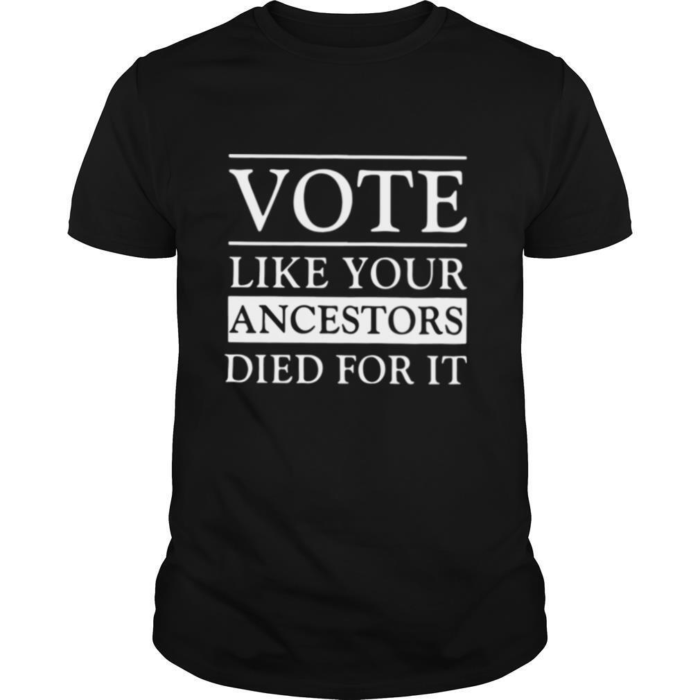 Vote like your ancestors died for it shirt