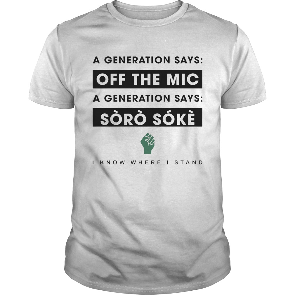 A Generation Says Off The Mic A Generation Says Soro Soke I Know Where I Stand shirt