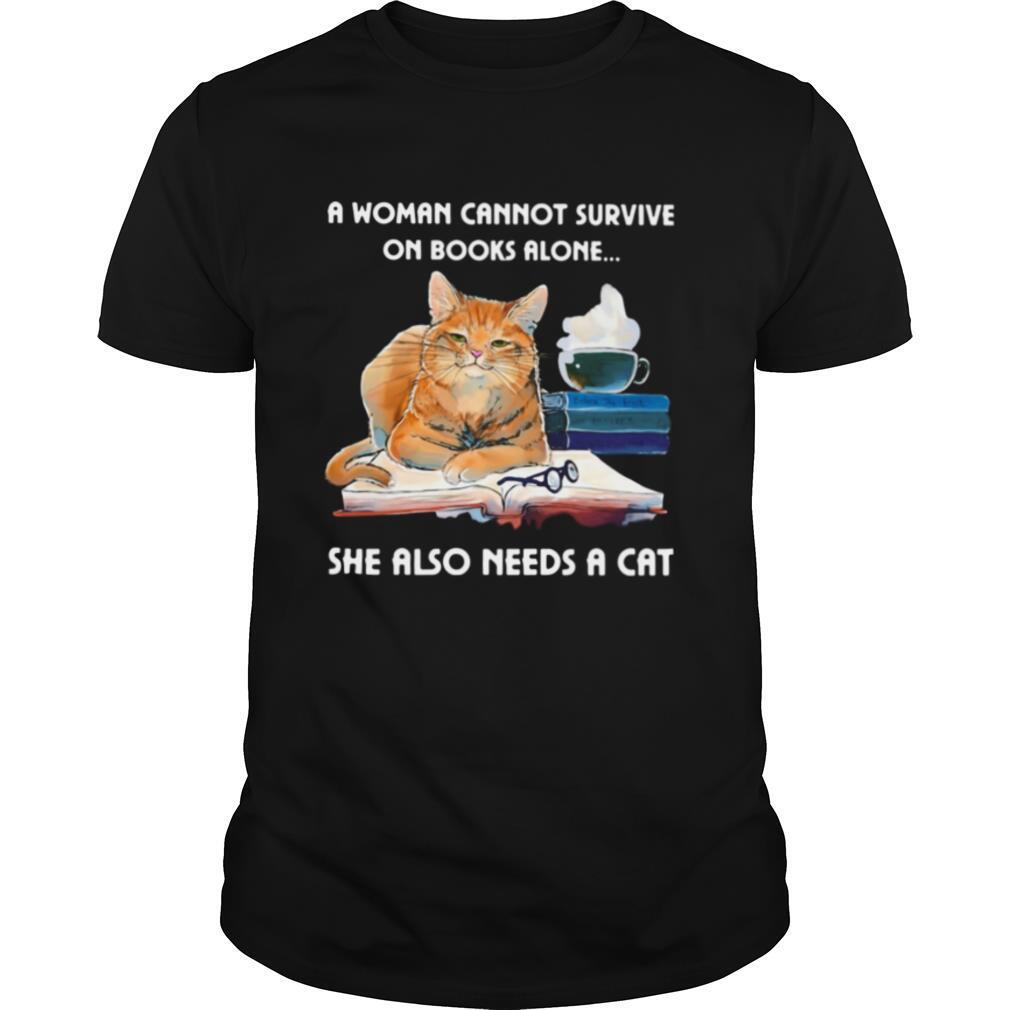 A Woman Cannot Survive On Books Alone She Also Needs A Cat shirt