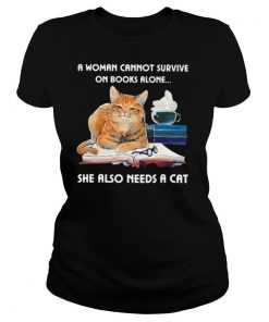 A Woman Cannot Survive On Books Alone She Also Needs A Cat shirt