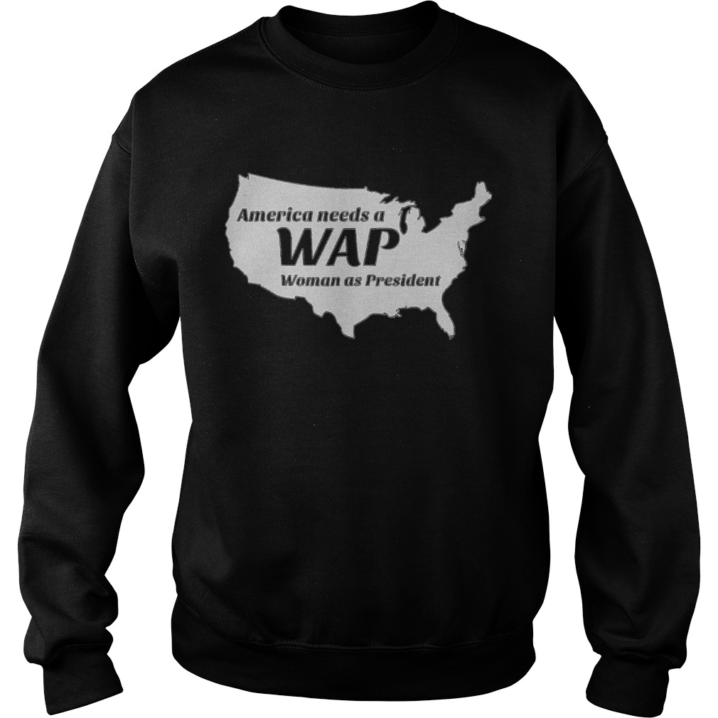 America needs a wap woman as president Sweatshirt