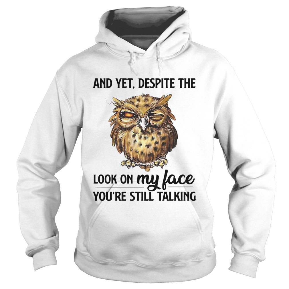 And Yet Despite The Look On My Face Youre Still Talking Hoodie