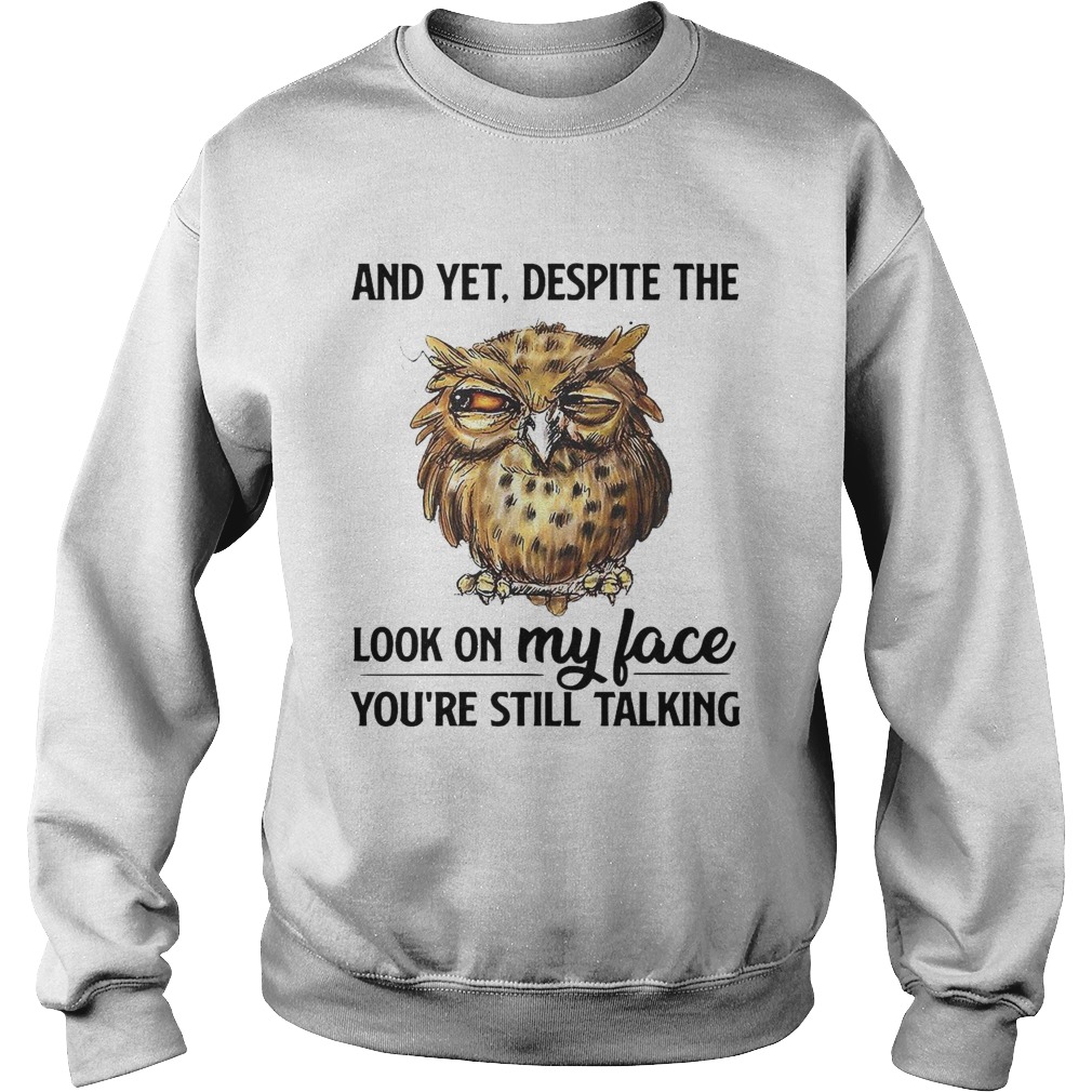 And Yet Despite The Look On My Face Youre Still Talking Sweatshirt