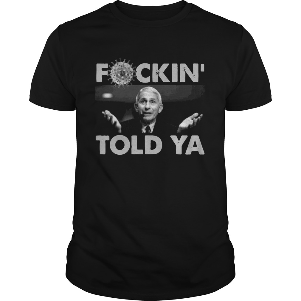 Anthony Fauci Fuckin Told Ya shirt