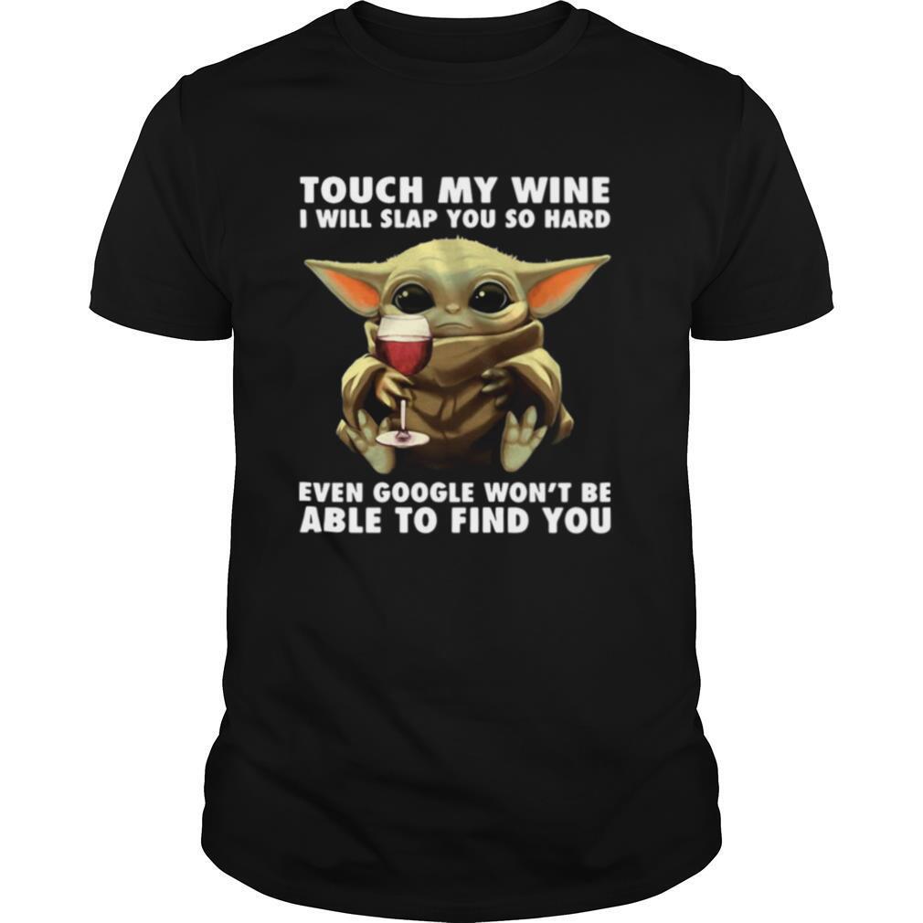 Baby Yoda Touch My Wine I Will Slap You So Hard Even Google Won’T Be Able To Find You