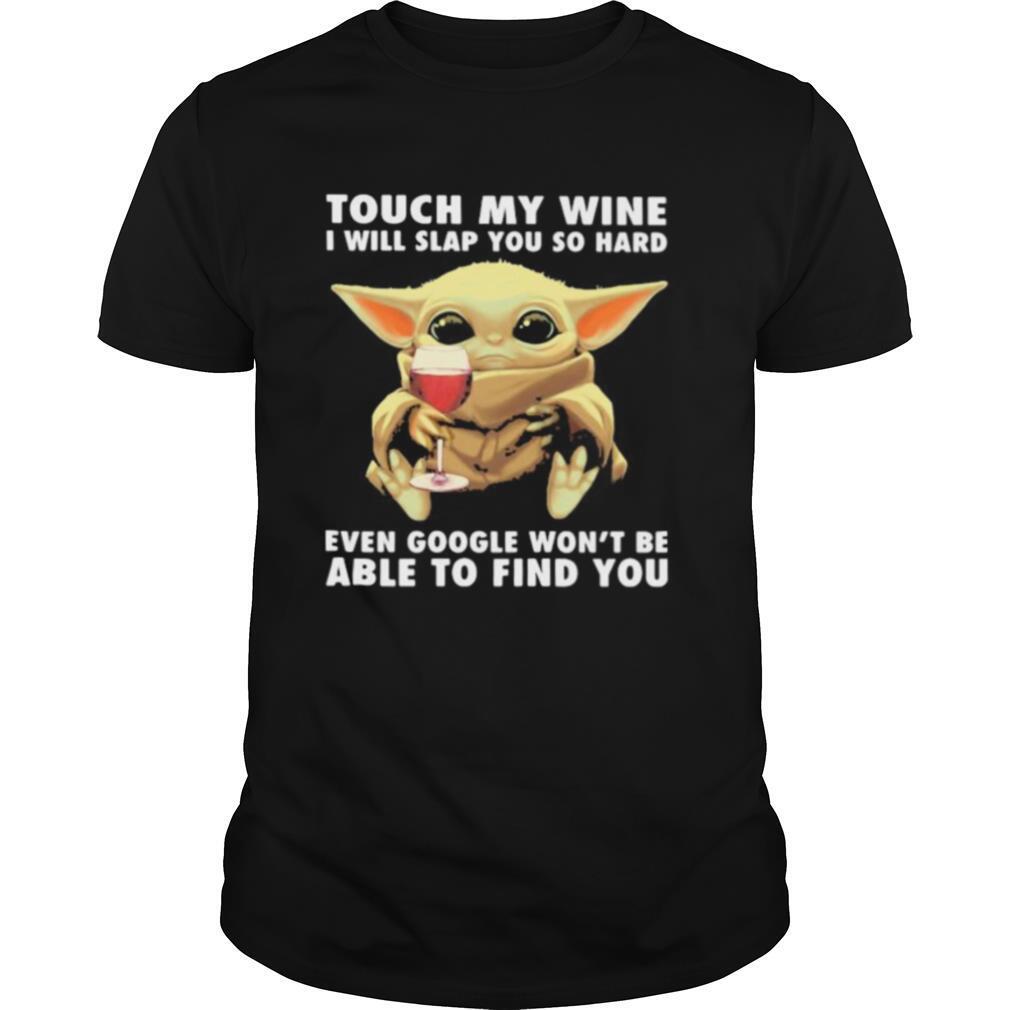 Baby yoda touch my wine i will slap you so hard even google won’t be able to find you shirt