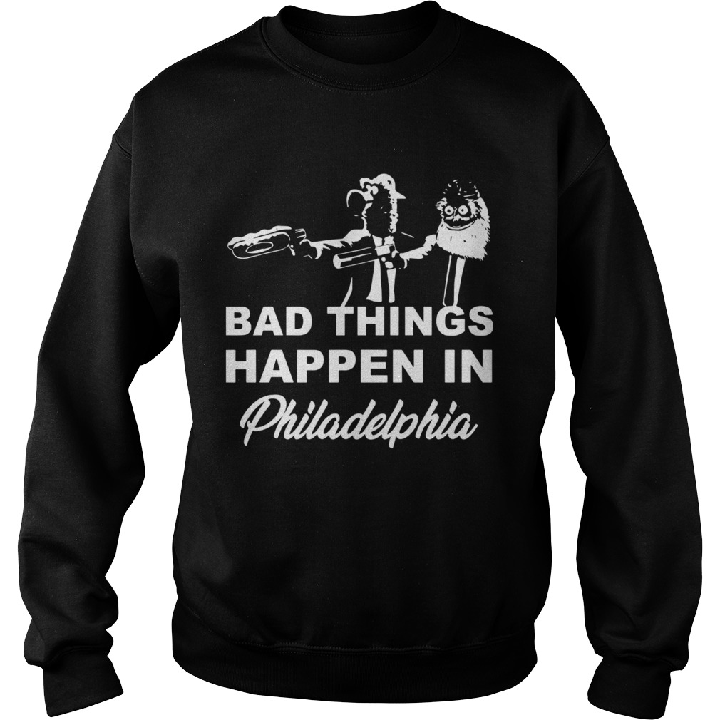 Bad Things Happen In Philadelphia Sweatshirt