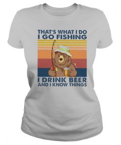 Bear thats what I do I go fishing I drink beer and I know things vintage shirt