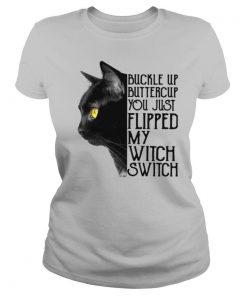 Black Cat Buckle Up Buttercup You Just Flipped My Witch Switch shirt