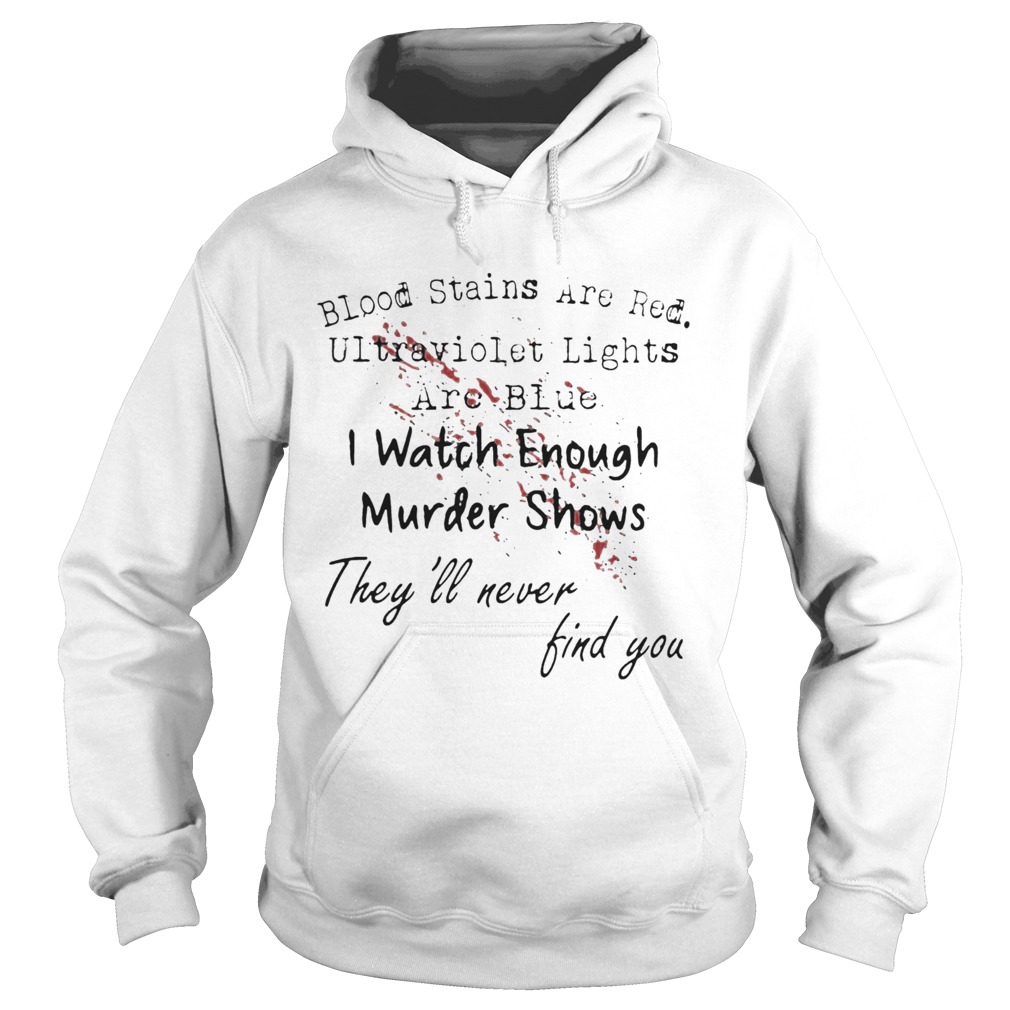 Blood Stains Are Red Ulltraviolet Lights Are Blue I Watch Enough Murder Show Hoodie