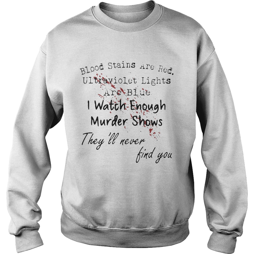 Blood Stains Are Red Ulltraviolet Lights Are Blue I Watch Enough Murder Show Sweatshirt