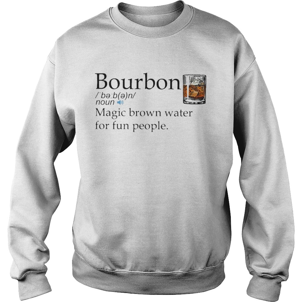 Bourbon magic brown water for fun people Sweatshirt