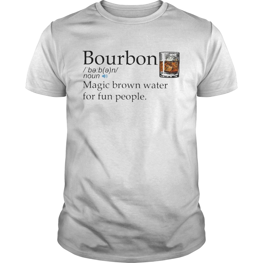 Bourbon magic brown water for fun people shirt