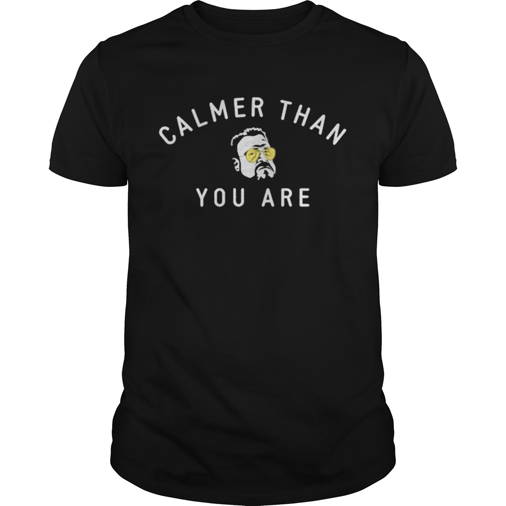 Calmer than you are shirt