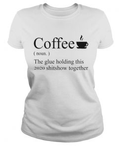 Coffee noun the glue holding this 2020 shitshow together  Classic Ladies