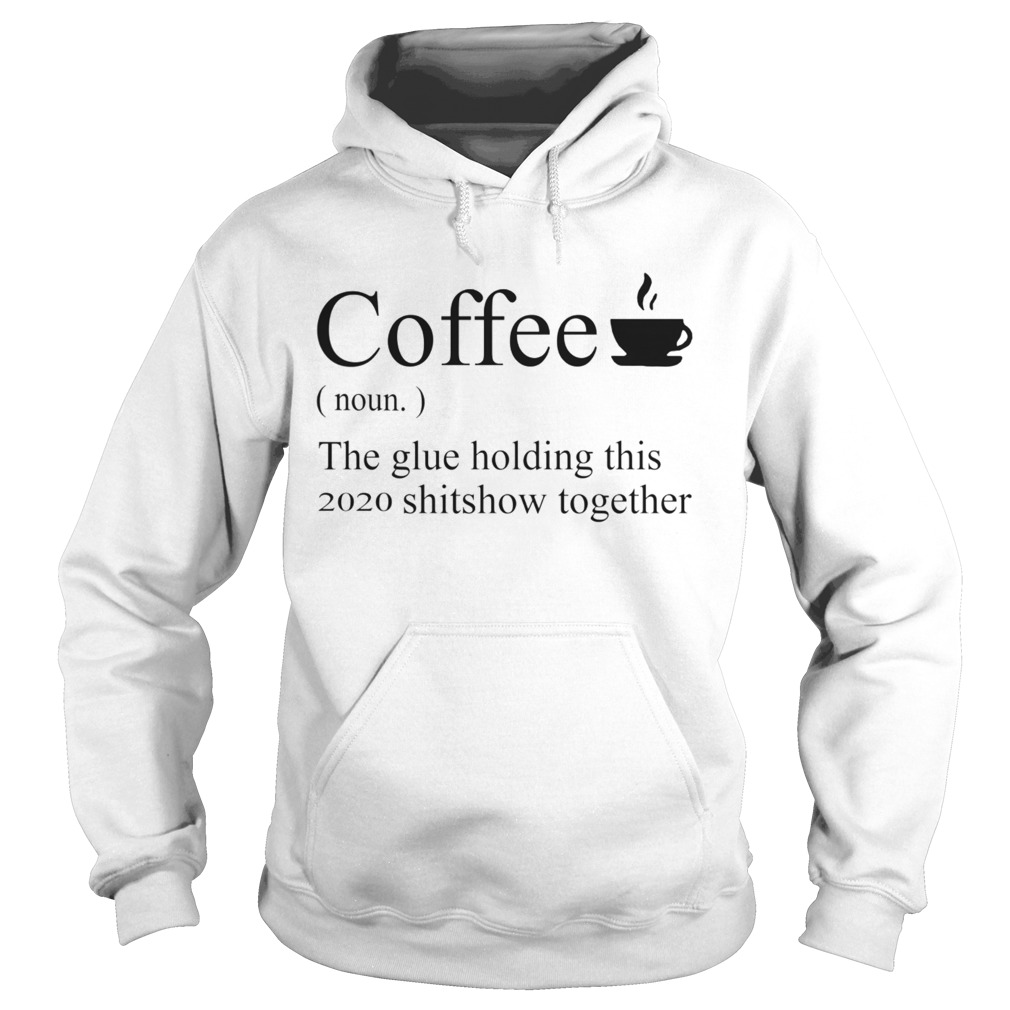 Coffee noun the glue holding this 2020 shitshow together Hoodie