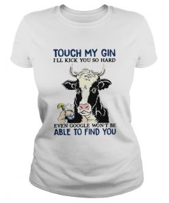 Cow Touch My Gin Ill Kick You So Hard Even Google Wont Be Able To Find You  Classic Ladies