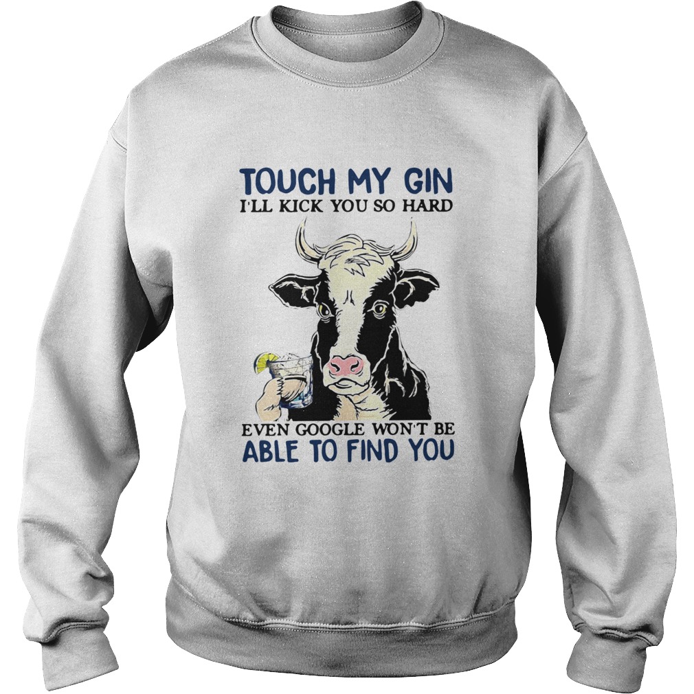 Cow Touch My Gin Ill Kick You So Hard Even Google Wont Be Able To Find You Sweatshirt