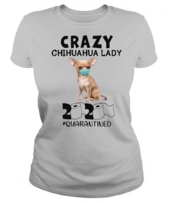 Crazy Chihuahua Lady Mask 2020 Toilet Paper Quarantined shirt