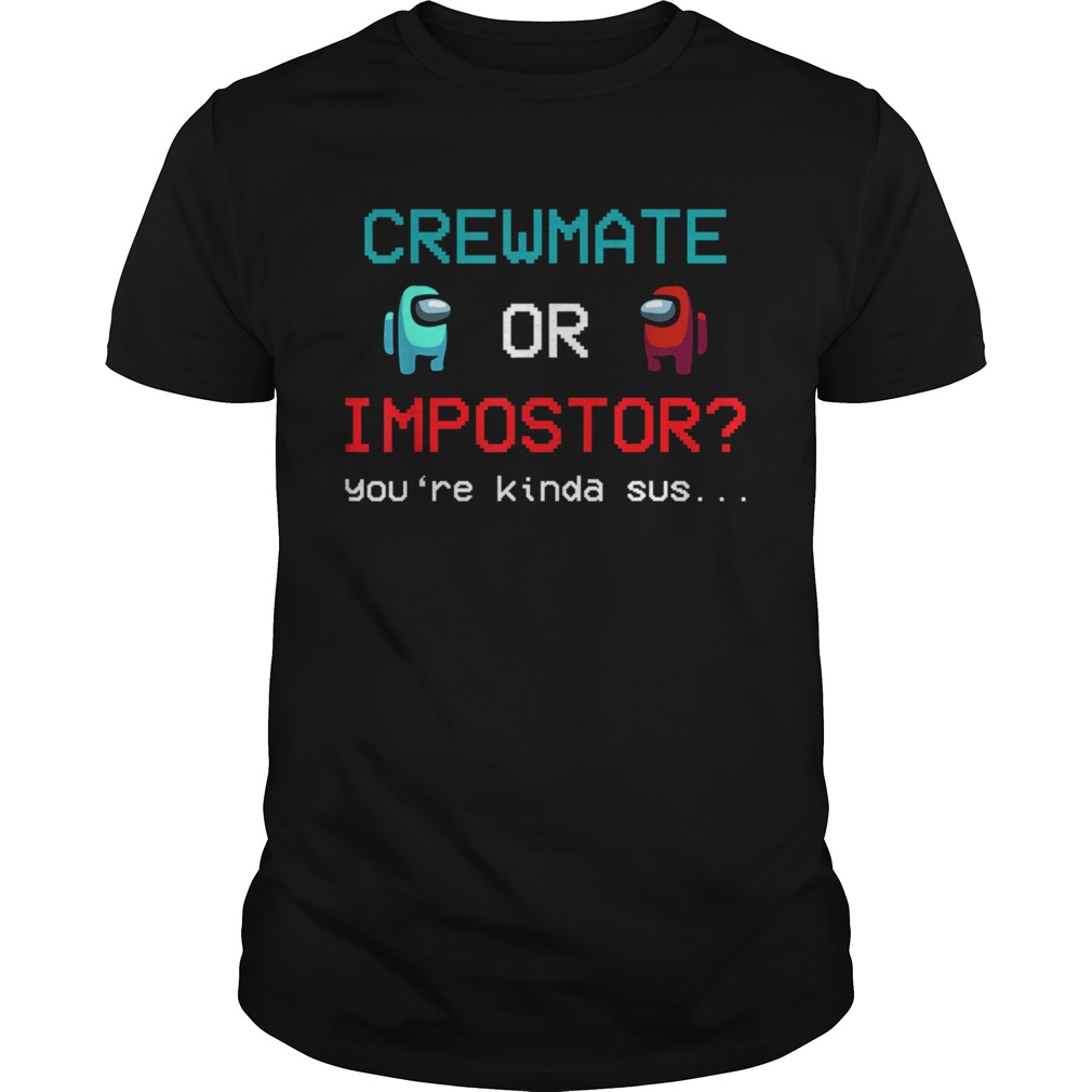 Crewmate Among Or Impostor Kinda Sus Gaming Idea For Us shirt