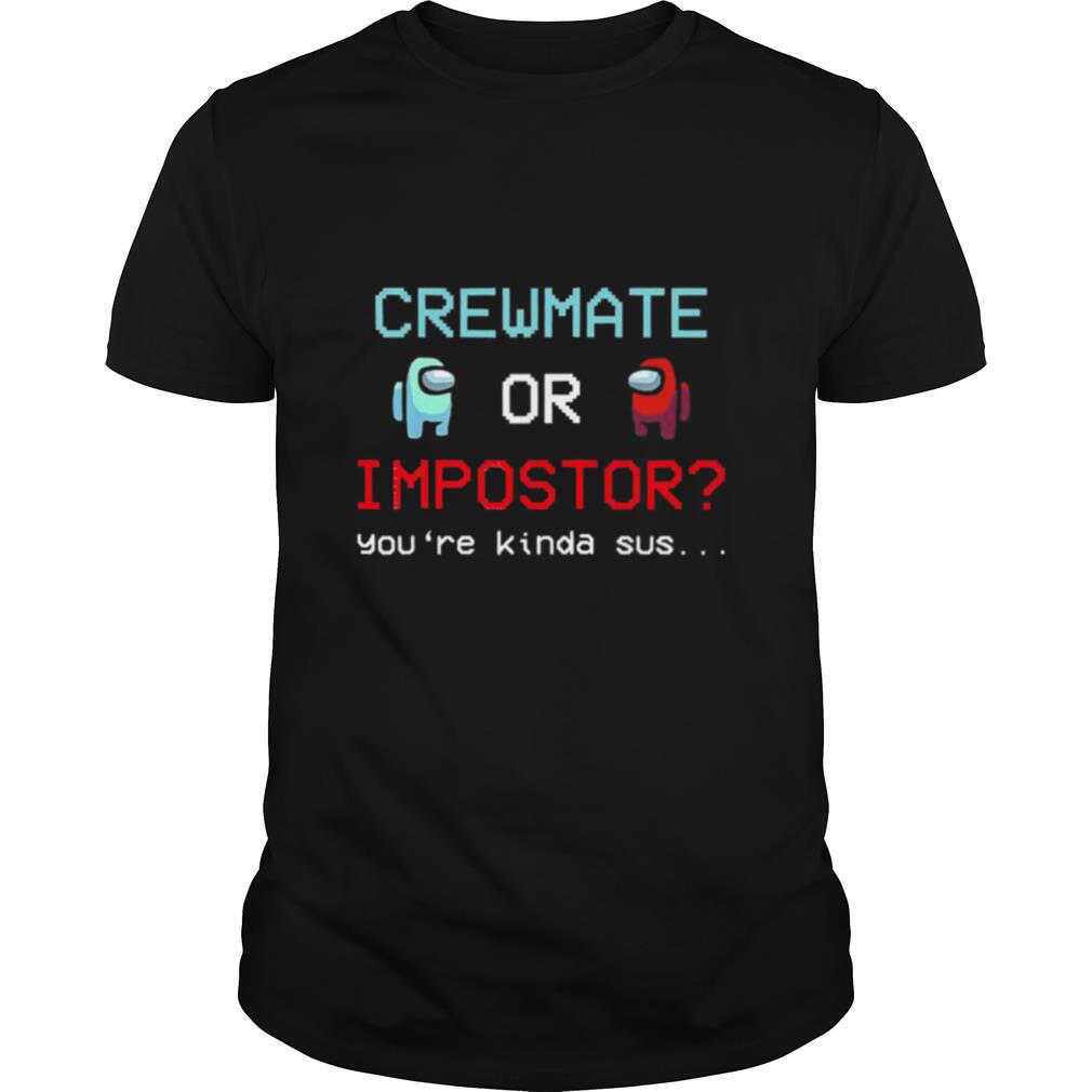 Crewmate Among Or Impostor Kinda Sus Gaming Idea For Us shirt