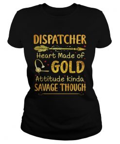 Dispatcher Heart Made Of Gold Attitude Kinda Savage Though  Classic Ladies