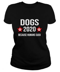 Dogs 2020 Because Humans Suck shirt