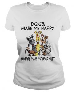 Dogs Make Me Happy Humans Make My Head Hurt  Classic Ladies