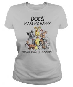 Dogs Make Me Happy Humans Make My Head Hurt shirt