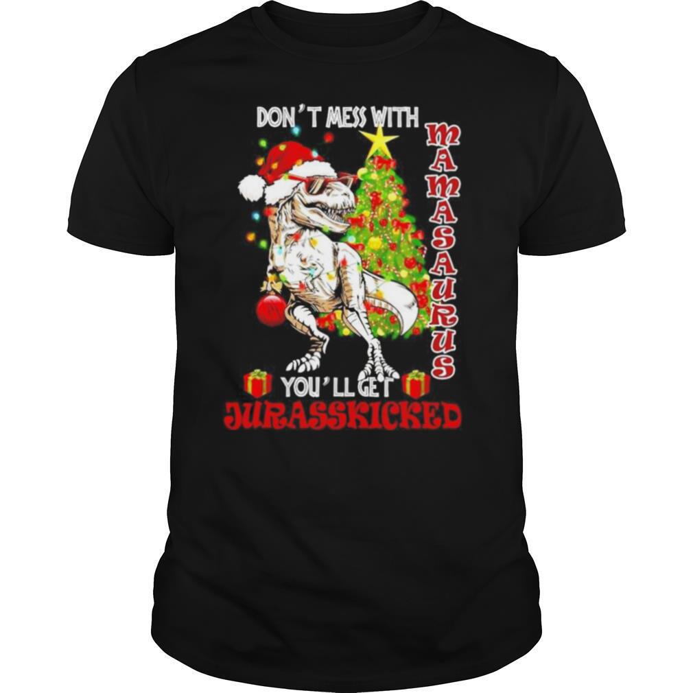 Dont mess with mamasaurus youll get jurasskicked shirt