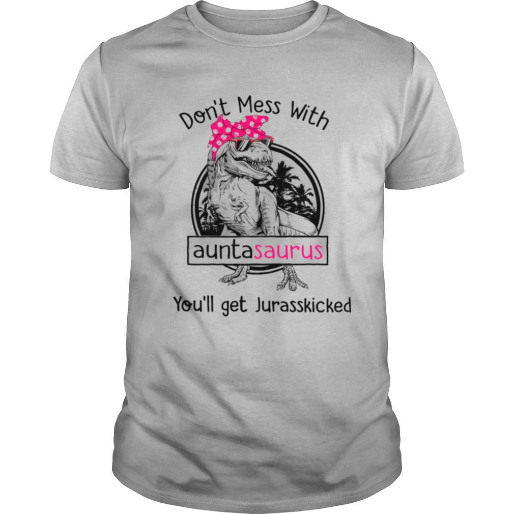 Don’t Mess With Auntasaurus You’ll Get Jurasskicked shirt