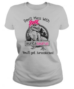 Don’t Mess With Auntasaurus You’ll Get Jurasskicked shirt