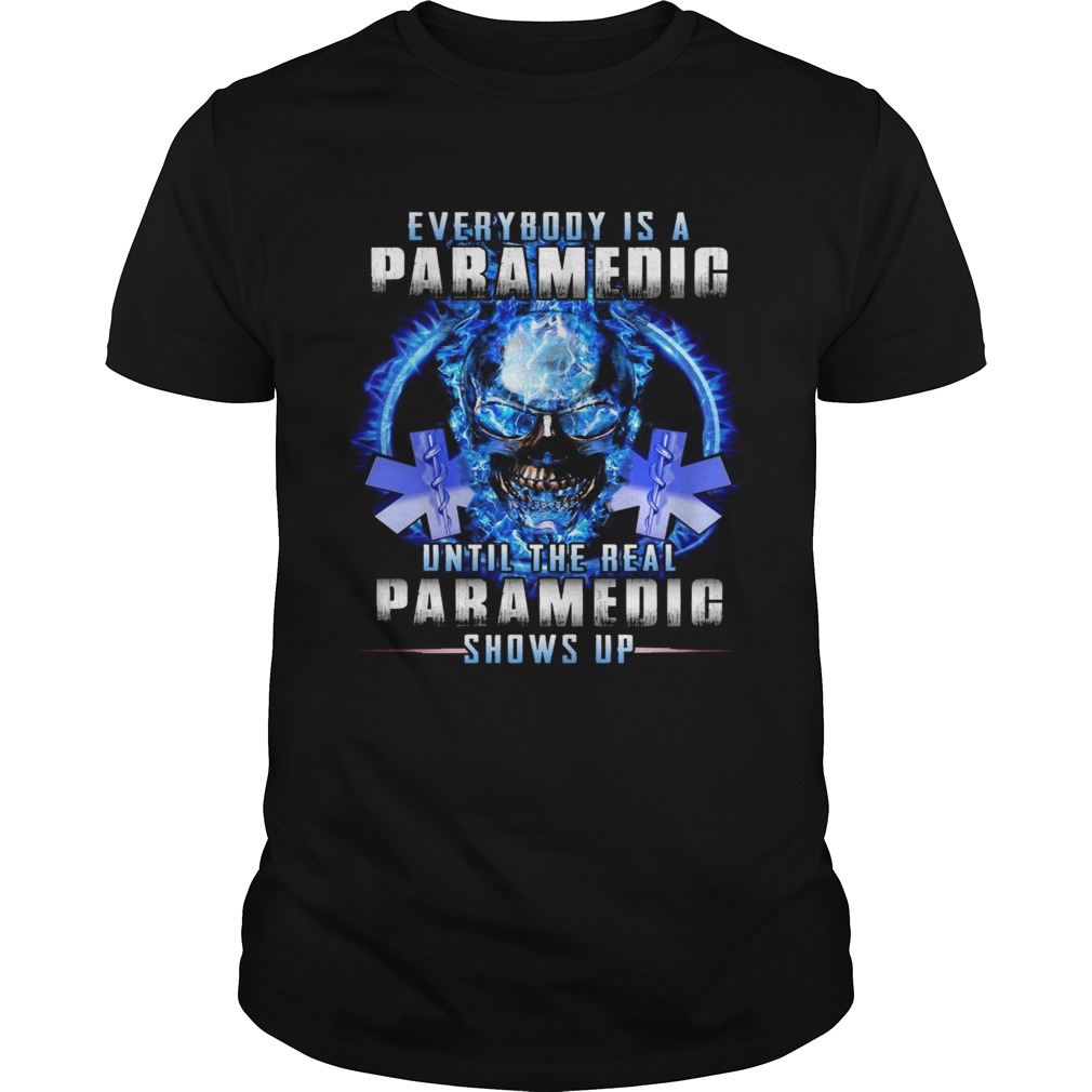 Everybody Is A Paramedic Until The Real Paramedic Shows Up shirt