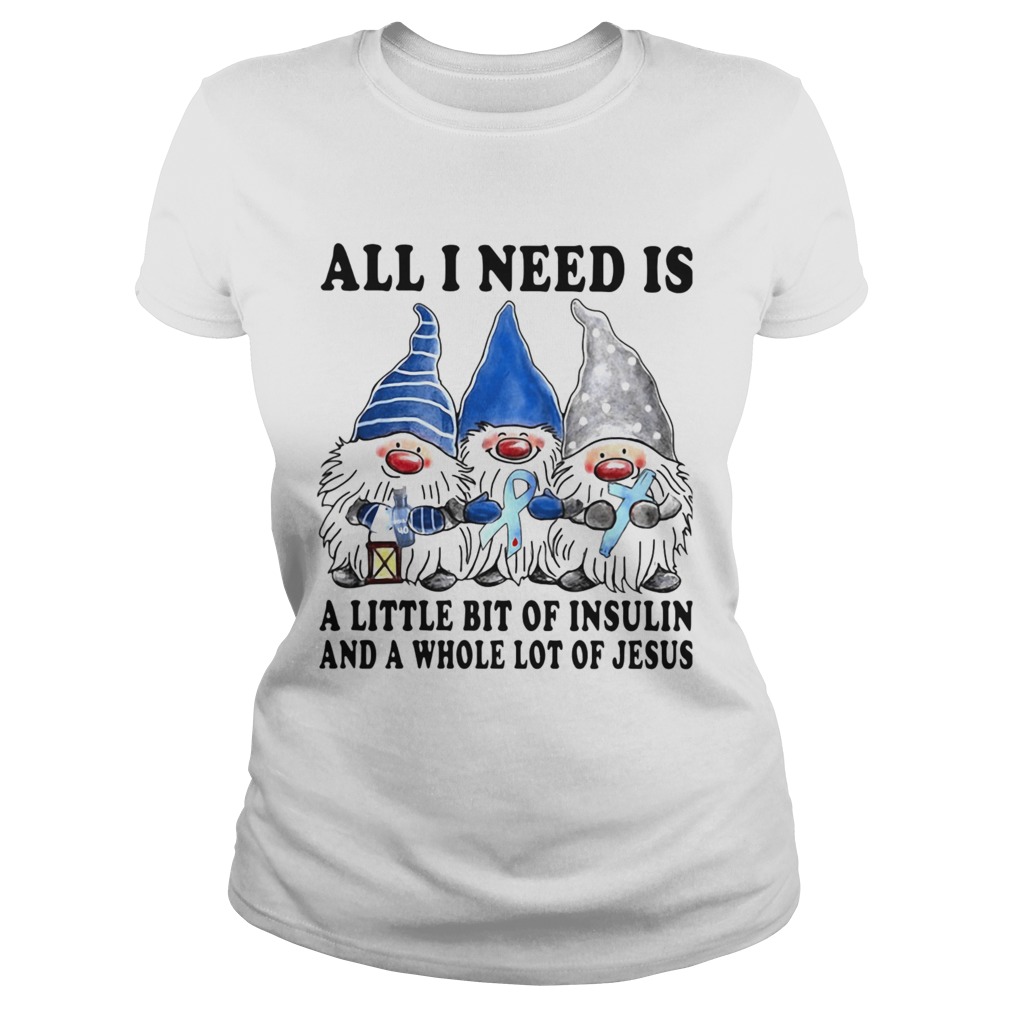 Gnomes All I Need Is A Little Bit Of Insulin And A Whole Lot Of Jesus Classic Ladies