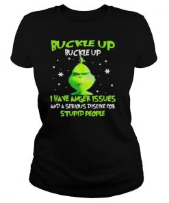 Grinch buckle up buttercup i have anger issues and a serious dislike for stupid people shirt