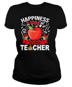 Happiness Is Being A Retired Teacher shirt