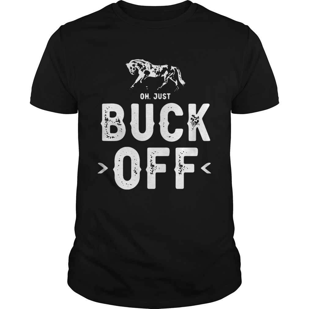 Horse Oh Just Buck Off shirt