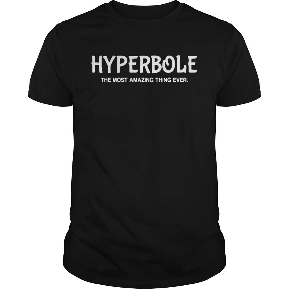 Hyperbole The Most Amazing Thing Ever Funny Ela Teacher Gift shirt