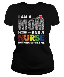 I Am A Mom And A Nurse Nothing Scares Me shirt