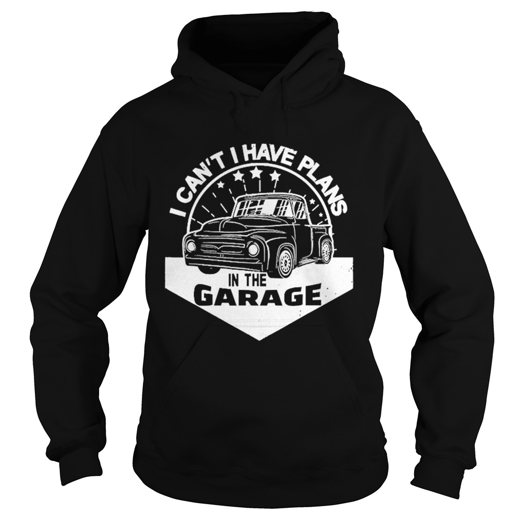 I Cant I Have Plans In The Garage Car Mechanic Hoodie