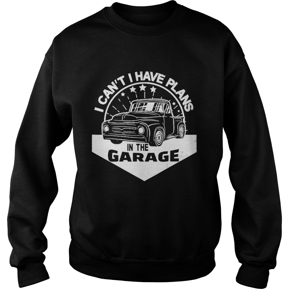 I Cant I Have Plans In The Garage Car Mechanic Sweatshirt