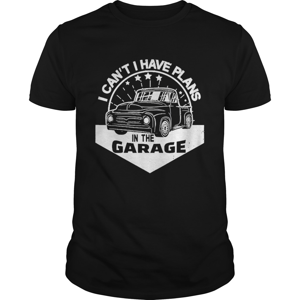 I Cant I Have Plans In The Garage Car Mechanic shirt