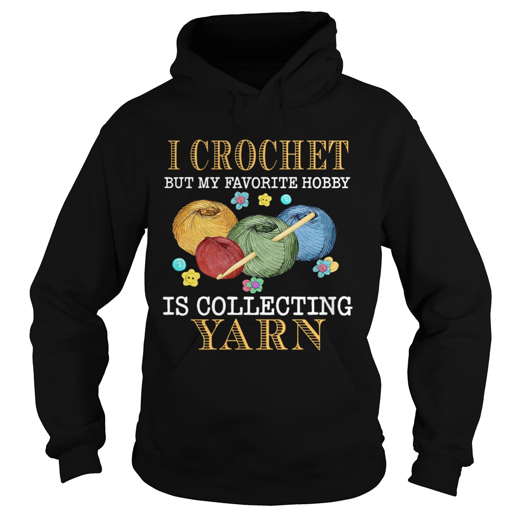 I Crochet But My Favorite Hobby Is Collecting Yarn Hoodie