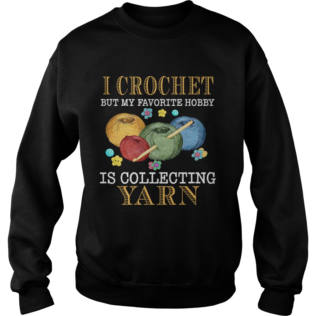 I Crochet But My Favorite Hobby Is Collecting Yarn Sweatshirt