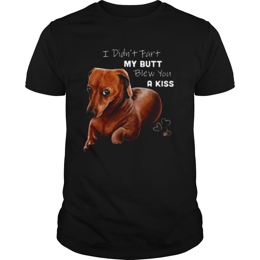 I Didnt Fart My Butt Blew You A Kiss shirt