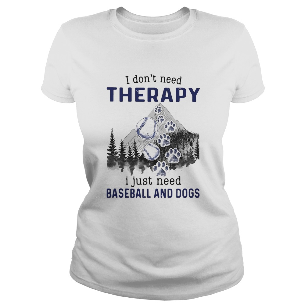 I DonT Need Therapy I Just Need Baseball And Dogs Classic Ladies