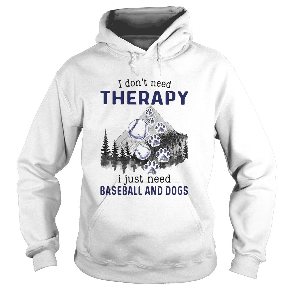 I DonT Need Therapy I Just Need Baseball And Dogs Hoodie