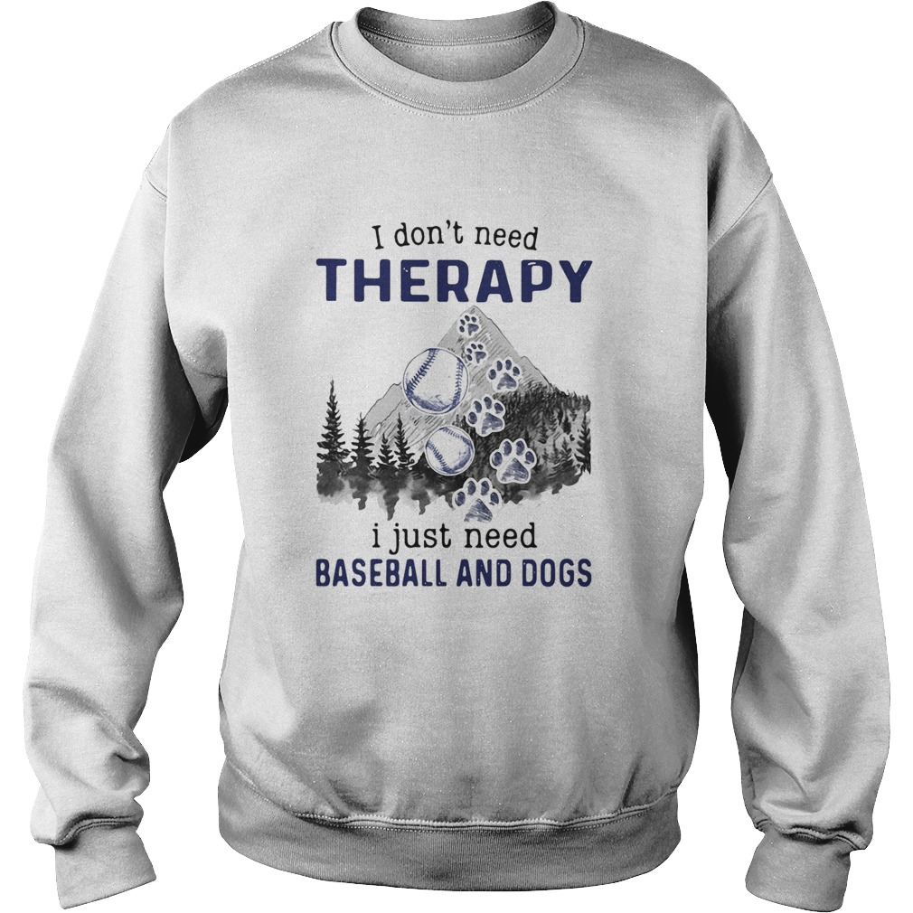 I DonT Need Therapy I Just Need Baseball And Dogs Sweatshirt