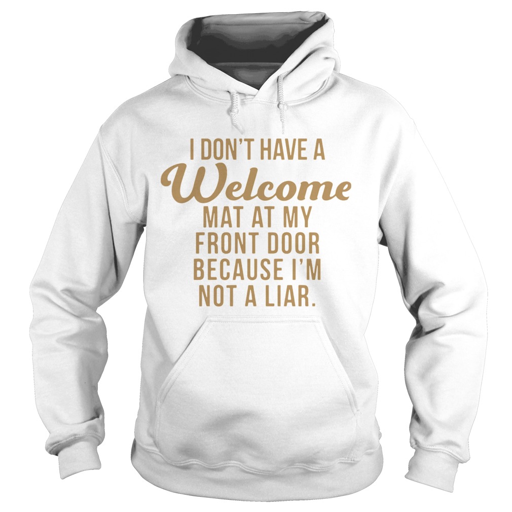 I Dont Have A Welcome At At My Front Door Because Im Not A Liar Hoodie